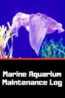 Marine Aquarium Maintenance Log: Customized Compact Saltwater Aquarium Care Logging Book, Thoroughly Formatted, Great For Tracking & Scheduling Routin Cover Image