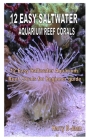 12 Easy Saltwater Aquarium Reef Corals: 12 Easy Saltwater Aquarium Reef Corals for beginner guide By Harry B. Juan Cover Image