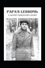 Papa's Lessons: A Soviet Survivor's Story By Igor Timkovsky (Editor), Mariya Timkovsky Cover Image
