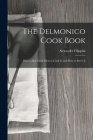 The Delmonico Cook Book: How to buy Food, How to Cook It, and How to Serve It By Alexander Filippini Cover Image