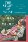 The Story of What Is Broken Is Whole: An Aurora Levins Morales Reader Cover Image