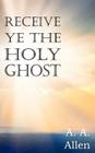 Receive Ye the Holy Ghost By A. a. Allen Cover Image