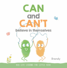 CAN and CAN’T Believe in Themselves: Big Life Lessons for Little Kids By Brandy Cover Image
