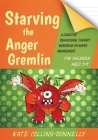 Starving the Anger Gremlin for Children Aged 5-9: A Cognitive Behavioural Therapy Workbook on Anger Management (Gremlin and Thief CBT Workbooks #4) By Kate Collins-Donnelly Cover Image