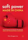 Soft Power Made in China: The Dilemmas of Online and Offline Media and Transnational Audiences By Claire Seungeun Lee Cover Image