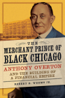 The Merchant Prince of Black Chicago: Anthony Overton and the Building of a Financial Empire By Robert E. Weems Jr. Cover Image