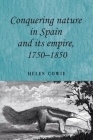 Conquering Nature in Spain and Its Empire, 1750-1850 (Studies in Imperialism #89) By Helen Cowie, Andrew Thompson (Editor), John M. MacKenzie (Editor) Cover Image