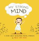 My Strong Mind: A Story about Developing Mental Strength By Niels Van Hove Cover Image