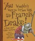 You Wouldn't Want to Explore with Sir Francis Drake!: A Pirate You'd Rather Not Know Cover Image