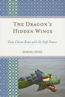 The Dragon's Hidden Wings: How China Rises with Its Soft Power (Challenges Facing Chinese Political Development) By Sheng Ding Cover Image