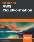 Mastering AWS CloudFormation: Plan, develop, and deploy your cloud infrastructure effectively using AWS CloudFormation Cover Image