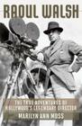 Raoul Walsh: The True Adventures of Hollywood's Legendary Director (Screen Classics) Cover Image