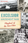 Excelsior Amusement Park: Playland of the Twin Cities (Landmarks) By Greg Van Gompel Cover Image