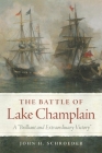 The Battle of Lake Champlain: A Brilliant and Extraordinary Victory Volume 49 (Campaigns and Commanders #49) By John H. Schroeder Cover Image