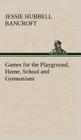 Games for the Playground, Home, School and Gymnasium By Jessie Hubbell Bancroft Cover Image