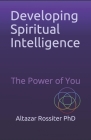 Developing Spiritual Intelligence: The Power of You By Altazar Rossiter Cover Image