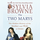 The Two Marys: The Hidden History of the Mother and Wife of Jesus By Sylvia Browne, Jeanie Hackett (Read by) Cover Image