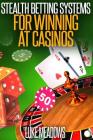 Stealth Betting Systems for Winning at Casinos By Luke Meadows Cover Image