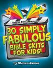 30 Simply Fabulous Bible Skits for Kids! By Steven James Cover Image