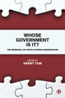 Whose Government is It?: The Renewal of State-Citizen Cooperation By Henry Tam (Editor) Cover Image