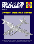 Convair B-36 Peacemaker 1949-59: America's Cold War 'big stick' ten-engine nuclear bomber that could rain destruction on aggressors anywhere on Earth (Owners' Workshop Manual) Cover Image