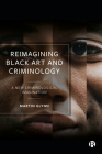 Reimagining Black Art and Criminology: A New Criminological Imagination By Martin Glynn Cover Image