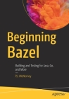 Beginning Bazel: Building and Testing for Java, Go, and More Cover Image