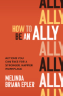 How to Be an Ally: Actions You Can Take for a Stronger, Happier Workplace By Melinda Epler Cover Image