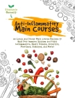 Anti-Inflammatory Main Courses: 115 Lunch and Dinner Main Course Recipes to Heal Your Immune System and Fight Inflammation, Heart Disease, Arthritis, Cover Image