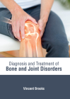Diagnosis and Treatment of Bone and Joint Disorders By Vincent Brooks (Editor) Cover Image