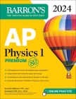 AP Physics 1 Premium, 2024: 4 Practice Tests + Comprehensive Review + Online Practice (Barron's AP) By Kenneth Rideout, M.S., Jonathan Wolf, M.A. Ed. M Cover Image