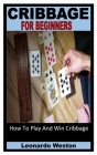 Cribbage for Beginners: How To Play And Win Cribbage By Leonardo Weston Cover Image