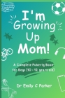 I'm Growing Up Mom!: A Complete Puberty Book for Boys (10 - 12 years old) By Emily C. Parker Cover Image