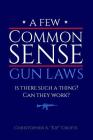 A Few Commonsense Gun Laws: Is There Such a Thing? Can They Work? By S. L. Metzger Mfa (Editor), Christopher A. Crofts Jd Cover Image