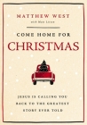 Come Home for Christmas: Jesus Is Calling You Back to the Greatest Story Ever Told By Matthew West, Matt Litton (With) Cover Image
