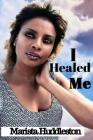 I Healed Me By Marista Huddleston Cover Image