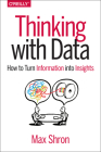 Thinking with Data: How to Turn Information Into Insights By Max Shron Cover Image