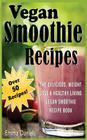 Vegan Smoothie Recipes: The Delicious, Weight Loss & Healthy Living Vegan Smoothie Recipe Book! By Emma Daniels Cover Image