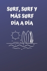 Surf, surf y más surf día a día: Diario de surf - Cuaderno de surf 122 páginas 6x9 pulgadas - Regalo para los chicos y chicas que practican el deporte By Monica Surf Cover Image