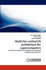Multi-Tier Cached I/O Architecture for Supercomputers By Javier Garcia Blas, Florin Isaila, Jesus Carretero Cover Image