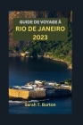 Guide de Voyage À Rio de Janeiro 2023: Guide essentiel des charmes uniques du Brésil: joyaux cachés, carnavals, plages et patrimoine dynamique de Rio By Sarah T. Burton Cover Image
