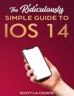 The Ridiculously Simple Guide to iOS 14 By Scott La Counte Cover Image