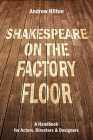 Shakespeare on the Factory Floor: A Handbook for Actors, Directors and Designers By Andrew Hilton Cover Image