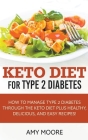 Keto Diet for Type 2 Diabetes, How to Manage Type 2 Diabetes Through the Keto Diet Plus Healthy, Delicious, and Easy Recipes! Cover Image