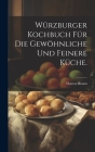Würzburger Kochbuch für die gewöhnliche und feinere Küche. Cover Image
