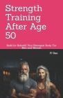 Strength Training After Age 50: Build (or Rebuild) Your Strongest Body: For Men and Women Cover Image
