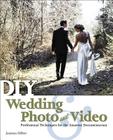 DIY Wedding Photo and Video: Professional Techniques for the Amateur Documentarian By Joanna Silber Cover Image
