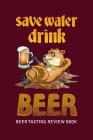 Beer Tasting Review Book: Save Water Drink Beer By MM Craft Beer Tasting Cover Image