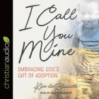 I Call You Mine Lib/E: Embracing God's Gift of Adoption (a Six-Week Study) Cover Image