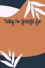 Today I'm Grateful For: A 90 days challenge to help you be more grateful for what you have By Gratitude Is The Key Cover Image